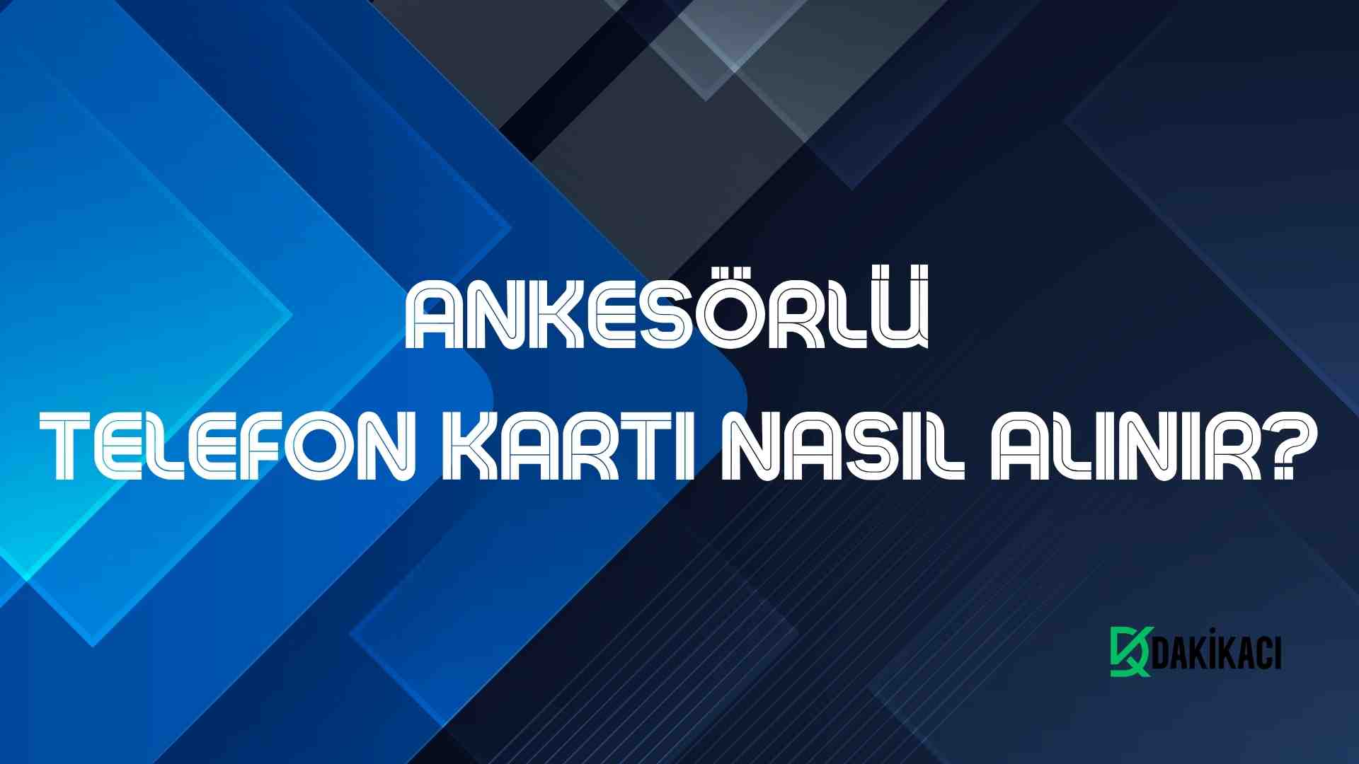 ANKESÖRLÜ TELEFON KARTI NASIL ALINIR